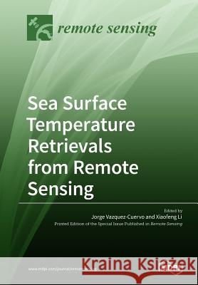 Sea Surface Temperature Retrievals from Remote Sensing Jorge Vazquez-Cuervo, Xiaofeng Li 9783038974796 Mdpi AG - książka