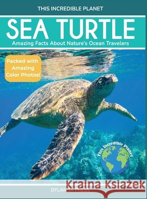 Sea Turtle: Amazing Facts About Nature's Ocean Travelers Dylanna Press 9781647904722 Dylanna Publishing, Inc. - książka