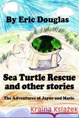 Sea Turtle Rescue and other stories: The Adventures of Jayne and Marie Douglas, Eric 9781517712914 Createspace - książka