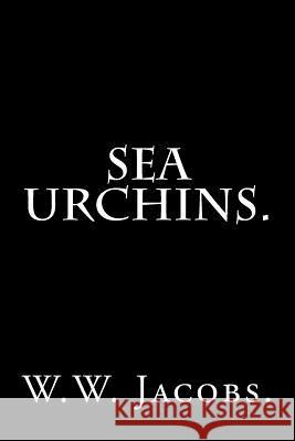 Sea Urchins by W. W. Jacobs. W. W. Jacobs 9781537237084 Createspace Independent Publishing Platform - książka