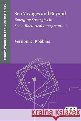 Sea Voyages and Beyond: Emerging Strategies in Socio-Rhetorical Interpretation Vernon K Robbins 9781628372199 SBL Press - książka