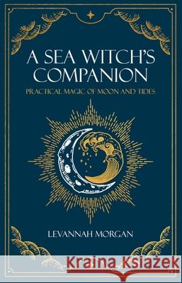 Sea Witch's Companion: Practical magic of moon and tides Levannah Morgan 9780719831560 The Crowood Press Ltd - książka