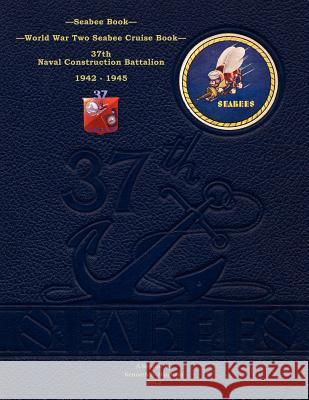 Seabee Book, World War Two Seabee Cruise Book, 37th Naval Construction Battalion: 1942-1945 37th Nava 9781475167016 Createspace - książka