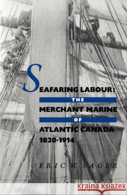 Seafaring Labour: The Merchant Marine of Atlantic Canada, 1820-1914 Eric W. Sager 9780773515239 McGill-Queen's University Press - książka