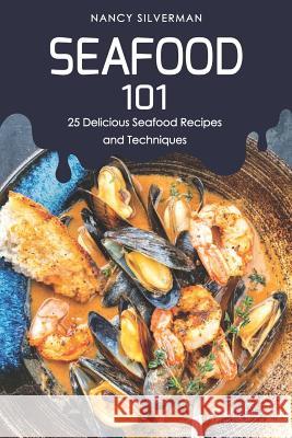 Seafood 101: 25 Delicious Seafood Recipes and Techniques Nancy Silverman 9781091215740 Independently Published - książka