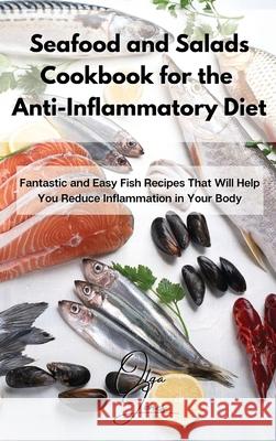 Seafood and Salads Cookbook for the Anti-Inflammatory Diet: Fantastic and Easy Fish Recipes That Will Help You Reduce Inflammation in Your Body Olga Jones 9781803211589 Olga Jones - książka