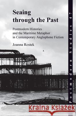 Seaing through the Past : Postmodern Histories and the Maritime Metaphor in Contemporary Anglophone Fiction Joanna Rostek 9789042033818  - książka
