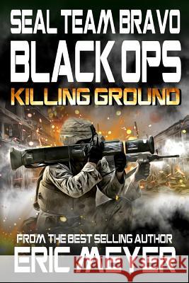 SEAL Team Bravo: Black Ops - Killing Ground Eric Meyer 9781095300411 Independently Published - książka
