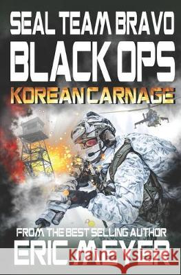 SEAL Team Bravo: Black Ops - Korean Carnage Eric Meyer 9781650460697 Independently Published - książka
