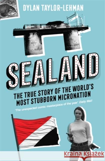 Sealand: The True Story of the World’s Most Stubborn Micronation Dylan Taylor-Lehman 9781785787164 Icon Books - książka