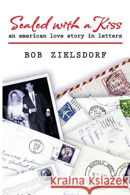 Sealed with a Kiss: an american love story in letters Zielsdorf, Bob 9780991317400 Two Shores Books - książka