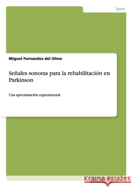 Señales sonoras para la rehabilitación en Parkinson: Una aproximación experimental Fernandez Del Olmo, Miguel 9783656594901 Grin Verlag Gmbh - książka