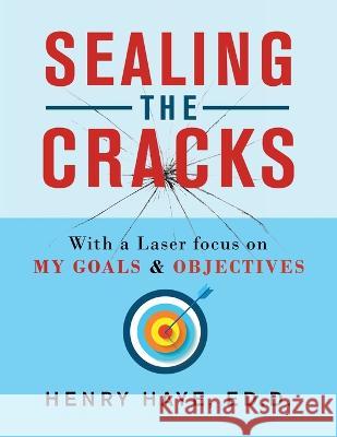 Sealing the Cracks: With a Laser Focus on My Goals & Objectives Henry Hay 9781669847137 Xlibris Us - książka