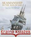 Seamanship in the Age of Sail: An Account of Shiphandling of the Sailing Man-O-War, 1600-1860 John Harland 9781472982377 Bloomsbury Publishing PLC