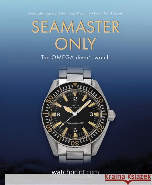 Seamaster Only: The OMEGA Diver's Watch Ash Lambe 9782940506651 Watchprint com Sarl - książka