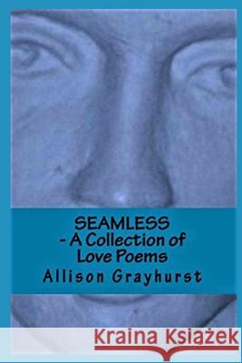 Seamless - A Collection of Love Poems: The poetry of Allison Grayhurst Allison Grayhurst 9781479304813 Createspace Independent Publishing Platform - książka