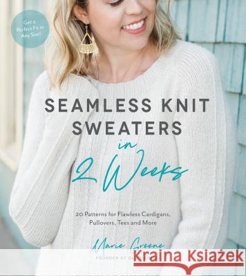 Seamless Knit Sweaters in 2 Weeks: 20 Patterns for Flawless Cardigans, Pullovers, Tees and More Marie Greene 9781624147401 Page Street Publishing - książka