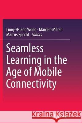 Seamless Learning in the Age of Mobile Connectivity Lung-Hsiang Wong Marcelo Milrad Marcus Specht 9789811011665 Springer - książka