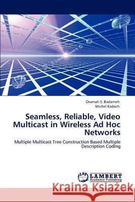 Seamless, Reliable, Video Multicast in Wireless Ad Hoc Networks Osamah S. Badarneh Michel Kadoch  9783846523438 LAP Lambert Academic Publishing AG & Co KG - książka