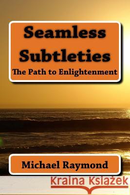 Seamless Subtleties: The Path to Enlightenment MR Michael Raymond 9780692347089 Raymond Valente - książka