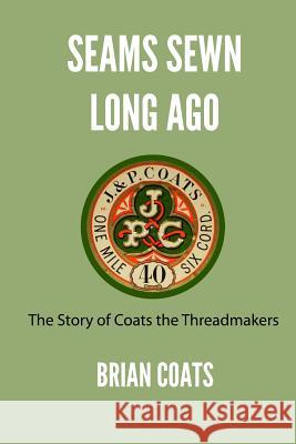 Seams Sewn Long Ago: The Story of Coats the Threadmakers Brian Coats 9781490408262 Createspace - książka