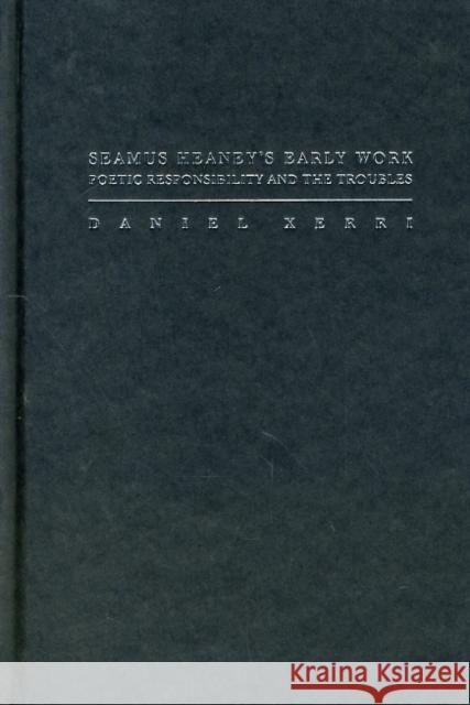 Seamus Heaney's Early Work: Poetic Responsibility and the Troubles Xerri, Daniel 9781933146911 ACADEMICA PRESS - książka