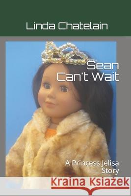 Sean Can't Wait: A Princess Jelisa Story Linda Chatelain 9781938669262 Linda Chatelain - książka