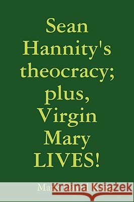 Sean Hannity's Theocracy; Plus, Virgin Mary LIVES! Mark David King 9780615181189 Mark David King - książka