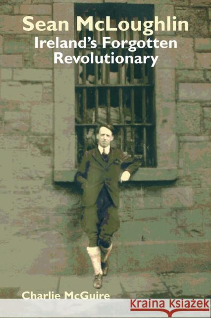 Sean McLoughlin: Ireland's Forgotten Revolutionary Charlie McGuire 9780850367058 The Merlin Press Ltd - książka
