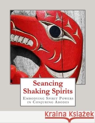 Seancing Shaking Spirits: Embodying Spirit Powers in Conjuring Abodes Ed Jay Miller Phd 9781654159252 Independently Published - książka