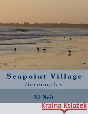 Seapoint Village: Screenplay El Neit 9781977611659 Createspace Independent Publishing Platform - książka