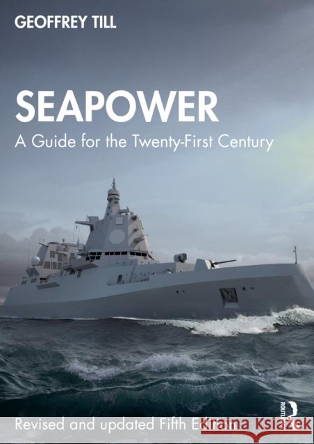 Seapower: A Guide for the Twenty-First Century Geoffrey (Joint Services Command and Staff College and Defence Studies, Kings College London, UK) Till 9781032877341 Routledge - książka