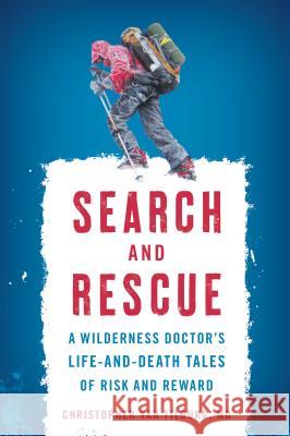 Search and Rescue: A Wilderness Doctor's Life-And-Death Tales of Risk and Reward Christopher Van Tilburg 9781493027354 Falcon Guides - książka