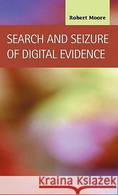 Search and Seizure of Digital Evidence Robert Moore 9781593321284 LFB Scholarly Publishing - książka