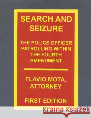 Search and Seizure, the Police Officer Patrolling within the Fourth Amendment Flavio Mota   9780615860909 FlavioMota - książka