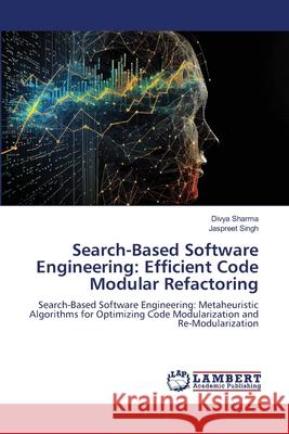 Search-Based Software Engineering: Efficient Code Modular Refactoring Sharma, Divya, Singh, Jaspreet 9786207995479 LAP Lambert Academic Publishing - książka