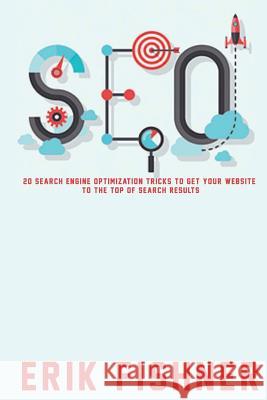 Search Engine Optimization: 20 Search Engine Optimization Tricks to Get Your Website to the Top of Search Results Erik Fishner 9781530279456 Createspace Independent Publishing Platform - książka