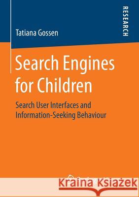 Search Engines for Children: Search User Interfaces and Information-Seeking Behaviour Gossen, Tatiana 9783658120689 Springer Vieweg - książka