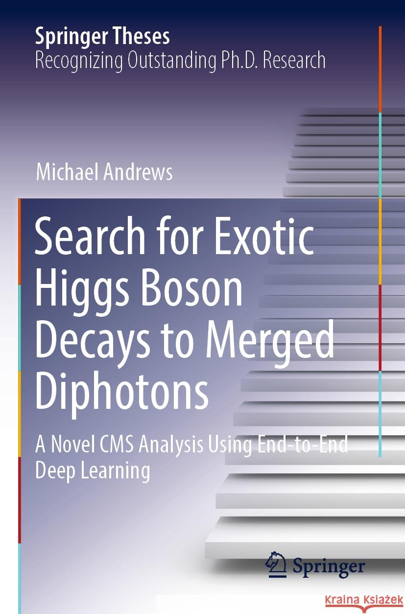 Search for Exotic Higgs Boson Decays to Merged Diphotons: A Novel CMS Analysis Using End-To-End Deep Learning Michael Andrews 9783031250934 Springer - książka