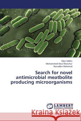 Search for Novel Antimicrobial Meatbolite Producing Microorganisms Uddin Myn                                Manchur Mohammed Abul                    Mahmud Nuruddin 9783659328695 LAP Lambert Academic Publishing - książka