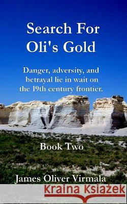 Search For Oli's Gold: Danger, adversity, and betrayal lie in wait on the 19th century frontier. Lashway, Mark 9780997253610 James Oliver Virmala - książka
