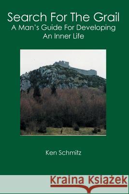 Search For The Grail: A Man's Guide For Developing An Inner Life Ken Schmitz 9781419639197 Booksurge Publishing - książka