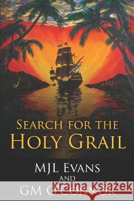 Search for the Holy Grail: A Thrilling Caribbean Sea Chase Gm O'Connor, Mjl Evans 9781988616209 Mjl Evans and GM O'Connor - książka