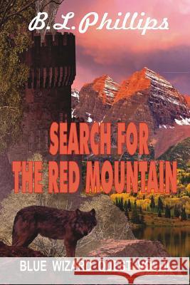 Search for the Red Mountain: Blue Wizard's Quest B. L. Phillips 9781482671223 Createspace - książka