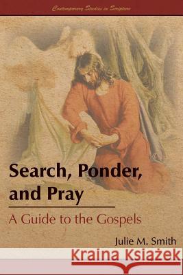 Search, Ponder, and Pray: A Guide to the Gospels Julie M. Smith 9781589586710 Greg Kofford Books, Inc. - książka