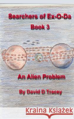 Searchers of Ex-O-Da, Book 3, An Alien Problem David D. Tracey 9781523809776 Createspace Independent Publishing Platform - książka