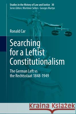 Searching for a Leftist Constitutionalism: The German Left Vs the Rechtsstaat 1848-1949 Ronald Car 9783031620973 Springer - książka