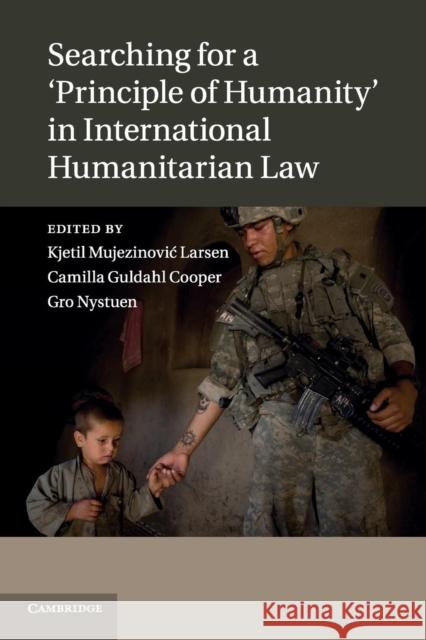 Searching for a 'Principle of Humanity' in International Humanitarian Law Larsen, Kjetil Mujezinovic 9781316500583 Cambridge University Press - książka
