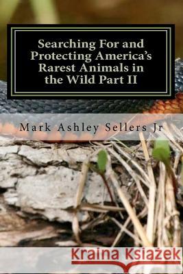 Searching For and Protecting America's Rarest Animals in the Wild Part II Sellers Jr, Mark Ashley 9781470065072 Createspace - książka