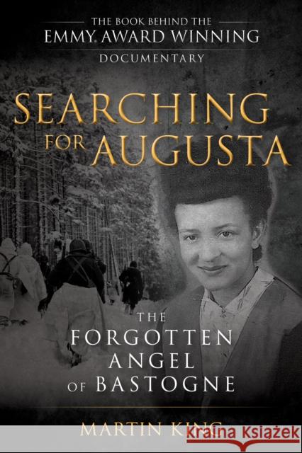 Searching for Augusta: The Forgotten Angel of Bastogne Martin King 9781493049424 Lyons Press - książka